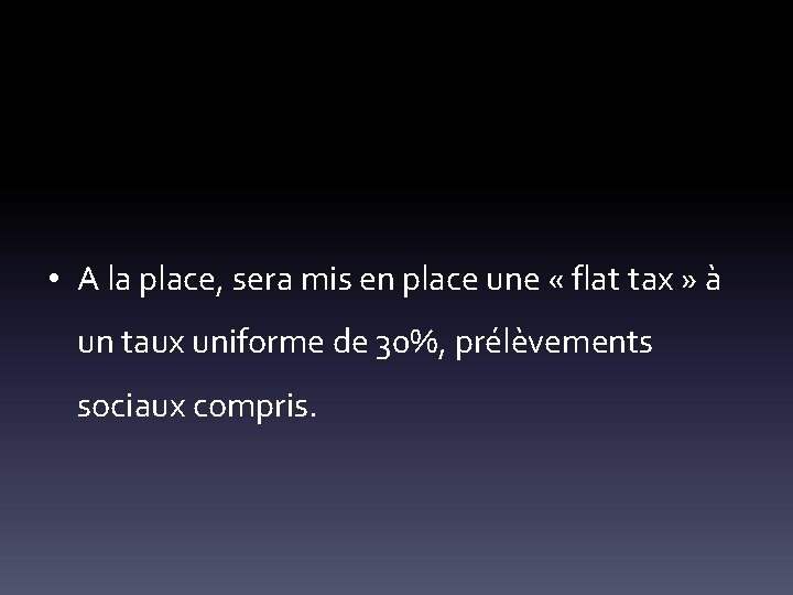  • A la place, sera mis en place une « flat tax »