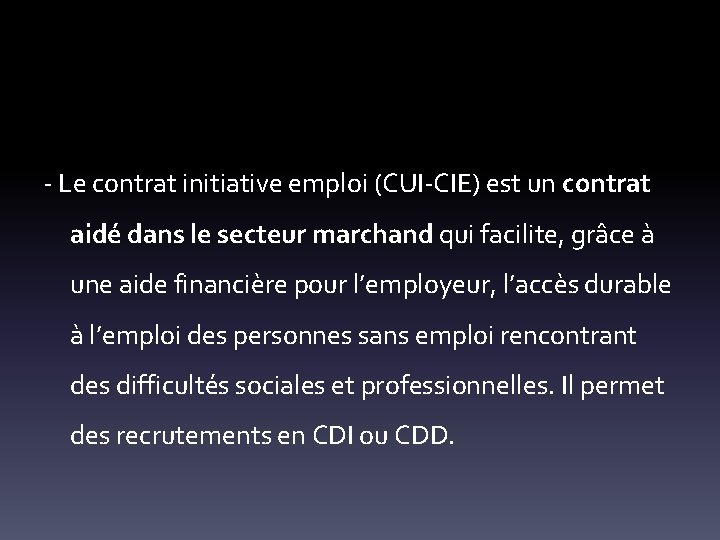 - Le contrat initiative emploi (CUI-CIE) est un contrat aidé dans le secteur marchand