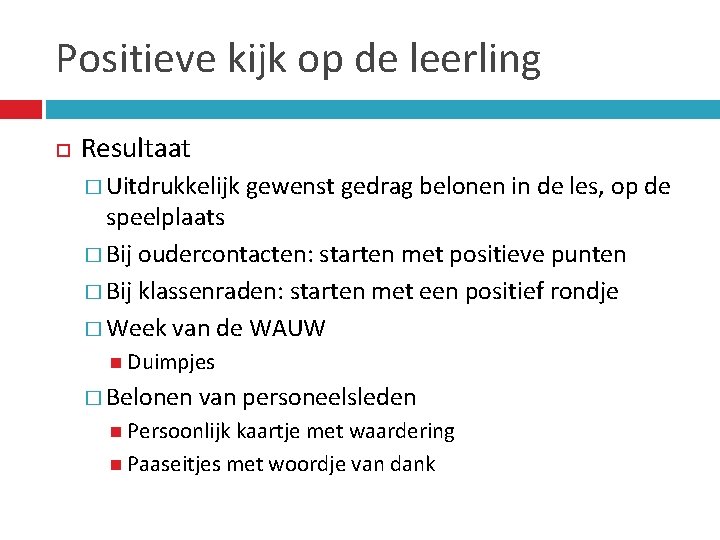 Positieve kijk op de leerling Resultaat � Uitdrukkelijk gewenst gedrag belonen in de les,