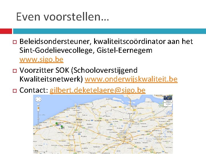 Even voorstellen… Beleidsondersteuner, kwaliteitscoördinator aan het Sint-Godelievecollege, Gistel-Eernegem www. sigo. be Voorzitter SOK (Schooloverstijgend