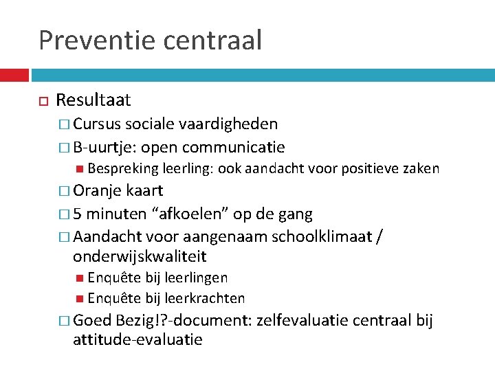 Preventie centraal Resultaat � Cursus sociale vaardigheden � B-uurtje: open communicatie Bespreking leerling: ook