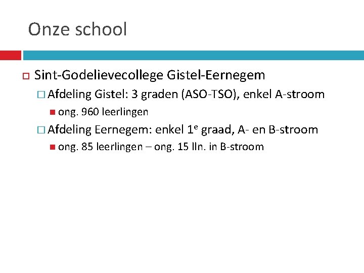 Onze school Sint-Godelievecollege Gistel-Eernegem � Afdeling Gistel: 3 graden (ASO-TSO), enkel A-stroom ong. 960