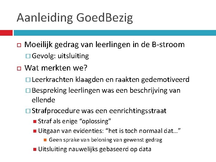 Aanleiding Goed. Bezig Moeilijk gedrag van leerlingen in de B-stroom � Gevolg: uitsluiting Wat