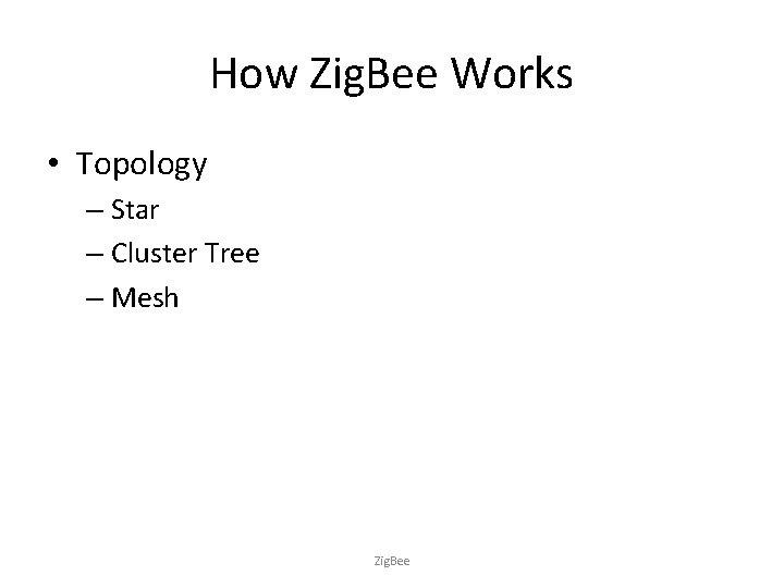 How Zig. Bee Works • Topology – Star – Cluster Tree – Mesh Zig.