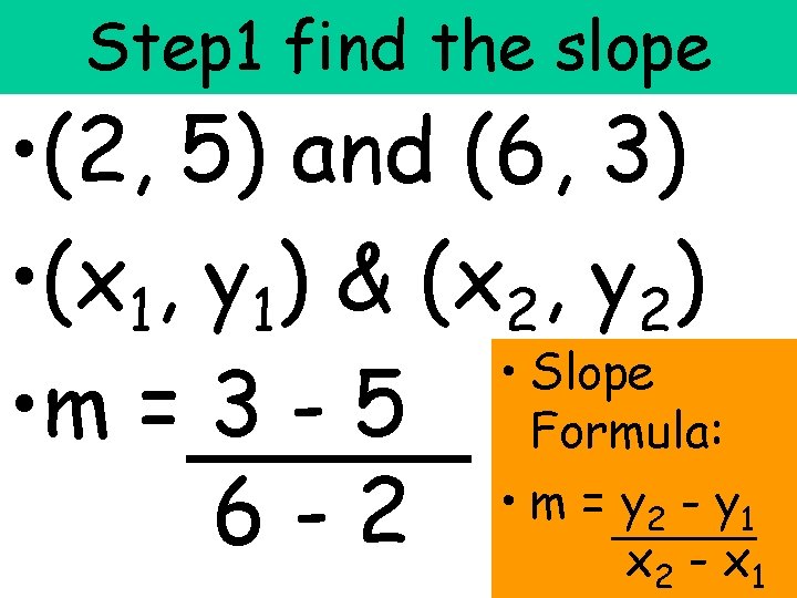 Step 1 find the slope • (2, 5) and (6, 3) • (x 1, Step 1 find the slope • (2, 5) and (6, 3) • (x 1,