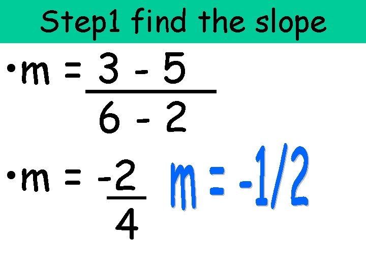 Step 1 find the slope • m = 3 - 5 6 -2 • Step 1 find the slope • m = 3 - 5 6 -2 •