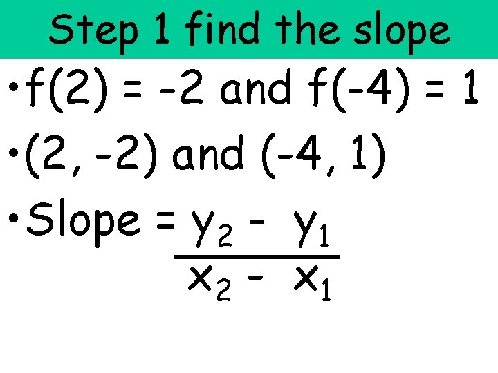 Step 1 find the slope • f(2) = -2 and f(-4) = 1 • Step 1 find the slope • f(2) = -2 and f(-4) = 1 •