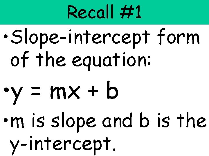 Recall #1 • Slope-intercept form of the equation: • y = mx + b Recall #1 • Slope-intercept form of the equation: • y = mx + b