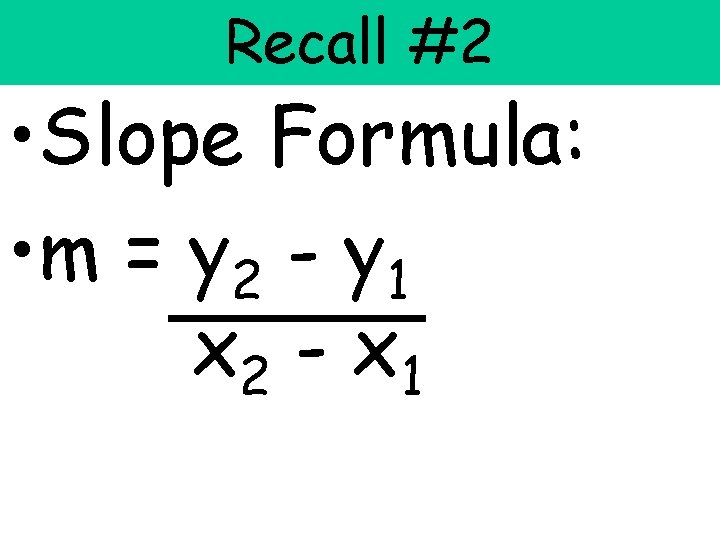 Recall #2 • Slope Formula: • m = y 2 - y 1 x Recall #2 • Slope Formula: • m = y 2 - y 1 x