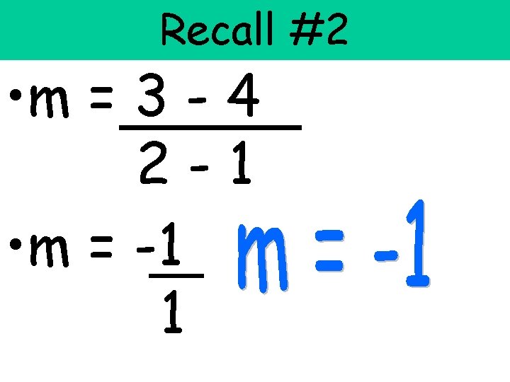 Recall #2 • m = 3 - 4 2 -1 • m = -1 Recall #2 • m = 3 - 4 2 -1 • m = -1
