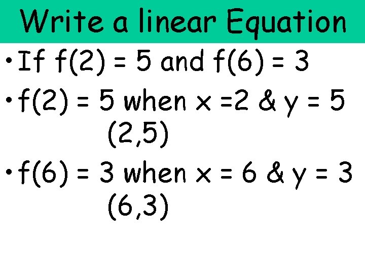 Write a linear Equation • If f(2) = 5 and f(6) = 3 • Write a linear Equation • If f(2) = 5 and f(6) = 3 •