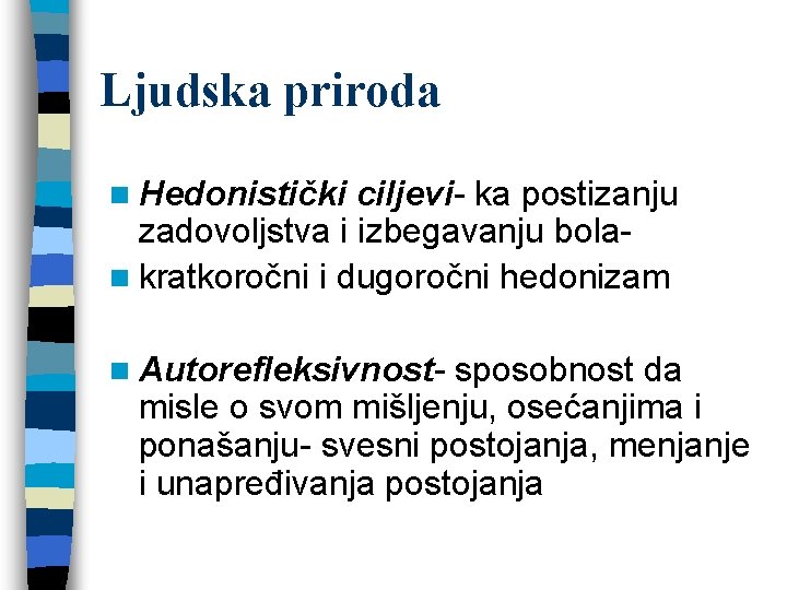 Ljudska priroda n Hedonistički ciljevi- ka postizanju zadovoljstva i izbegavanju bola- n kratkoročni i