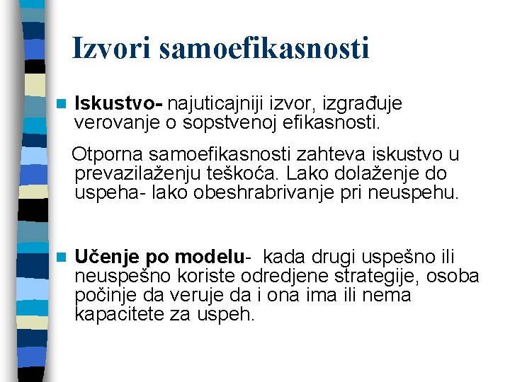 Izvori samoefikasnosti n Iskustvo- najuticajniji izvor, izgrađuje verovanje o sopstvenoj efikasnosti. Otporna samoefikasnosti zahteva