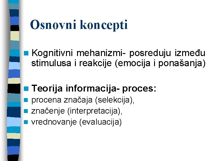 Osnovni koncepti n Kognitivni mehanizmi- posreduju između stimulusa i reakcije (emocija i ponašanja) n