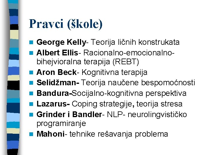 Pravci (škole) n n n n George Kelly- Teorija ličnih konstrukata Albert Ellis- Racionalno-emocionalno-