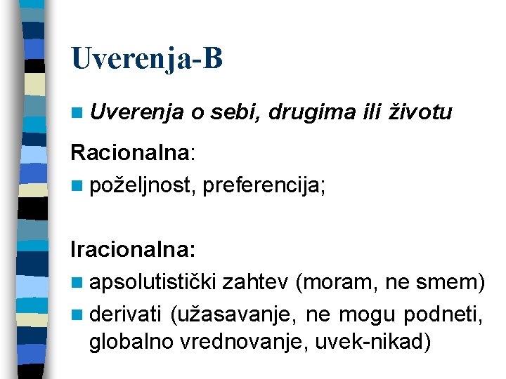 Uverenja-B n Uverenja o sebi, drugima ili životu Racionalna: n poželjnost, preferencija; Iracionalna: n