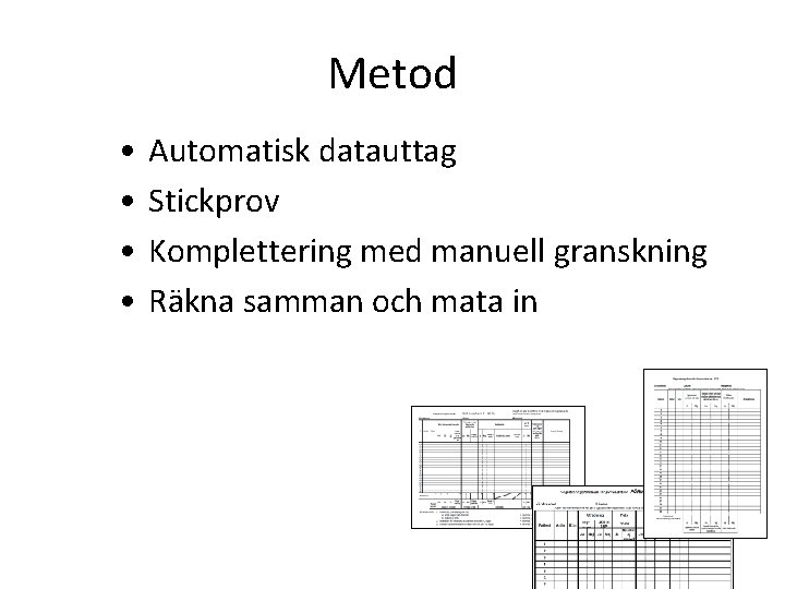 Metod • • Automatisk datauttag Stickprov Komplettering med manuell granskning Räkna samman och mata