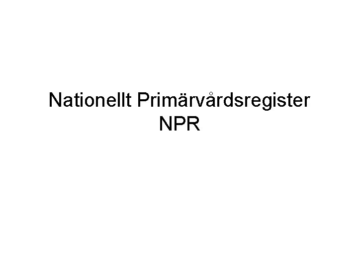 Nationellt Primärvårdsregister NPR 