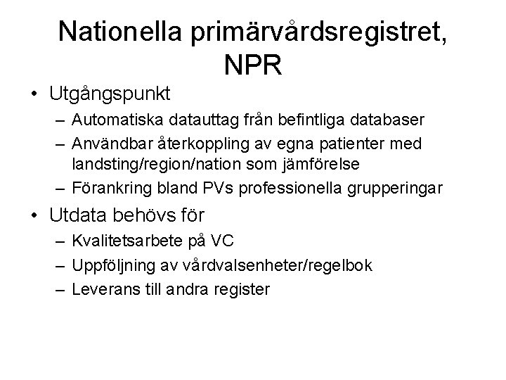 Nationella primärvårdsregistret, NPR • Utgångspunkt – Automatiska datauttag från befintliga databaser – Användbar återkoppling