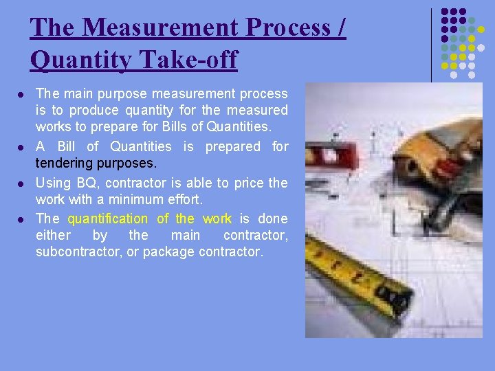 The Measurement Process / Quantity Take-off l l The main purpose measurement process is