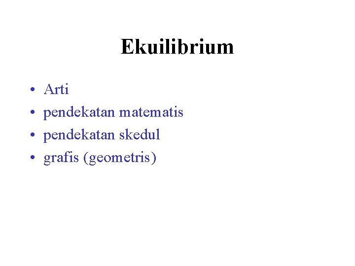 Ekuilibrium • • Arti pendekatan matematis pendekatan skedul grafis (geometris) 
