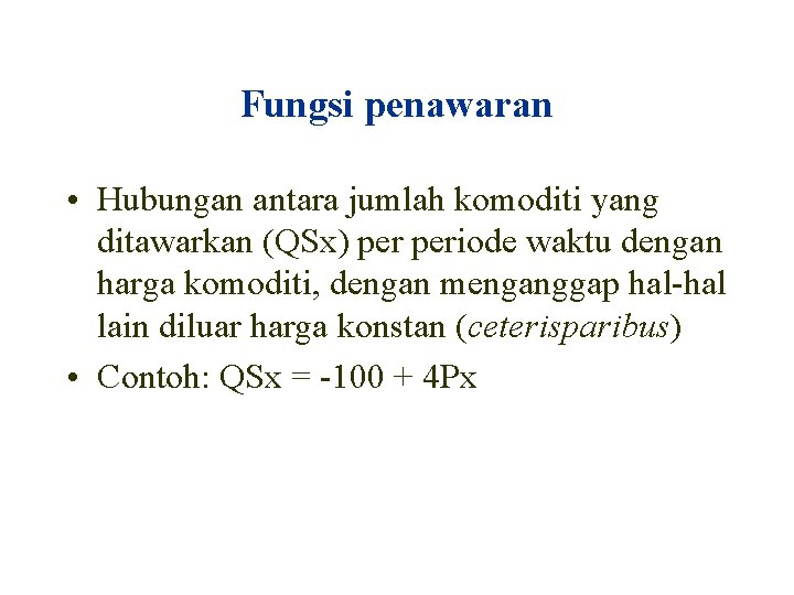 Fungsi penawaran • Hubungan antara jumlah komoditi yang ditawarkan (QSx) periode waktu dengan harga