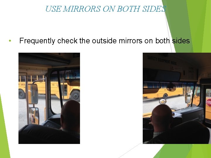 USE MIRRORS ON BOTH SIDES • Frequently check the outside mirrors on both sides