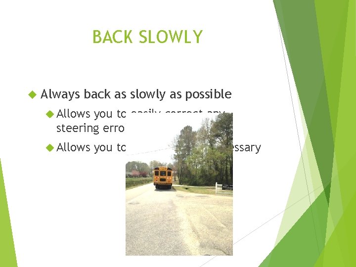 BACK SLOWLY Always back as slowly as possible Allows you to easily correct any