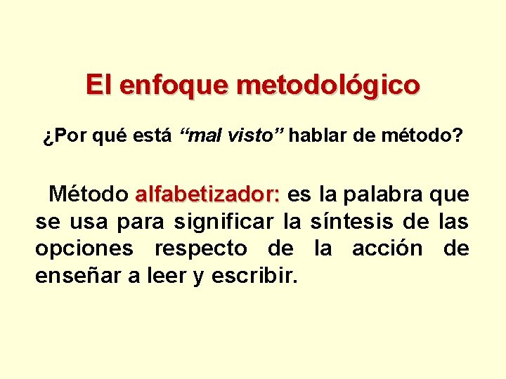 El enfoque metodológico ¿Por qué está “mal visto” hablar de método? Método alfabetizador: es