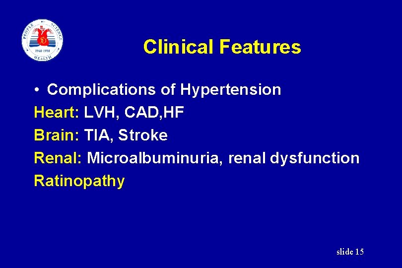 Clinical Features • Complications of Hypertension Heart: LVH, CAD, HF Brain: TIA, Stroke Renal: