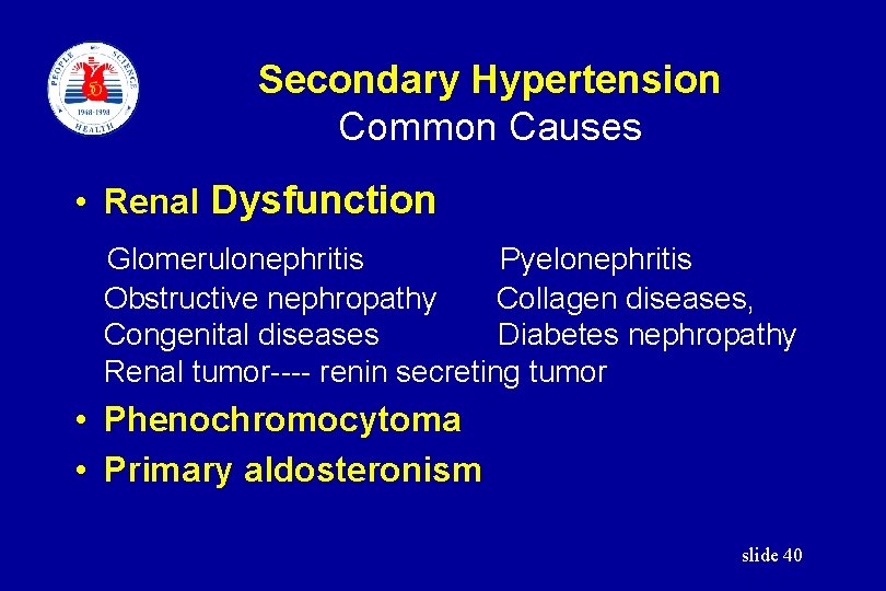 Secondary Hypertension Common Causes • Renal Dysfunction Glomerulonephritis Pyelonephritis Obstructive nephropathy Collagen diseases, Congenital