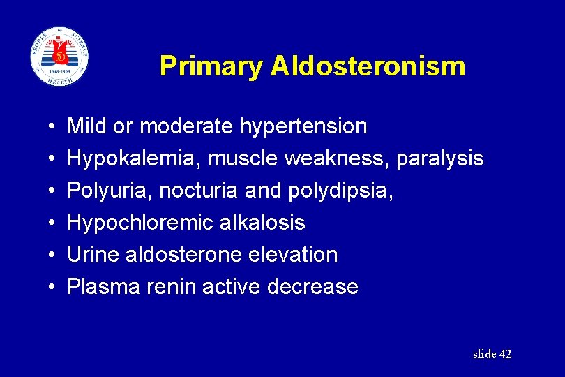 Primary Aldosteronism • • • Mild or moderate hypertension Hypokalemia, muscle weakness, paralysis Polyuria,