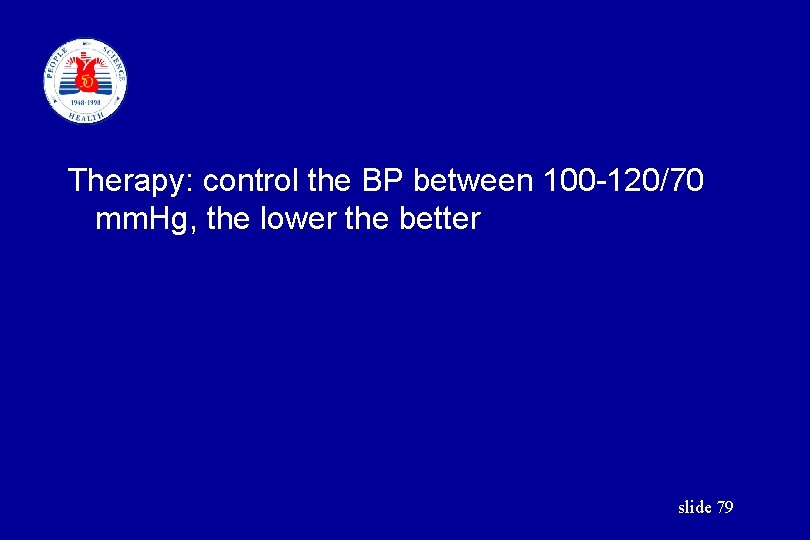 Therapy: control the BP between 100 -120/70 mm. Hg, the lower the better slide