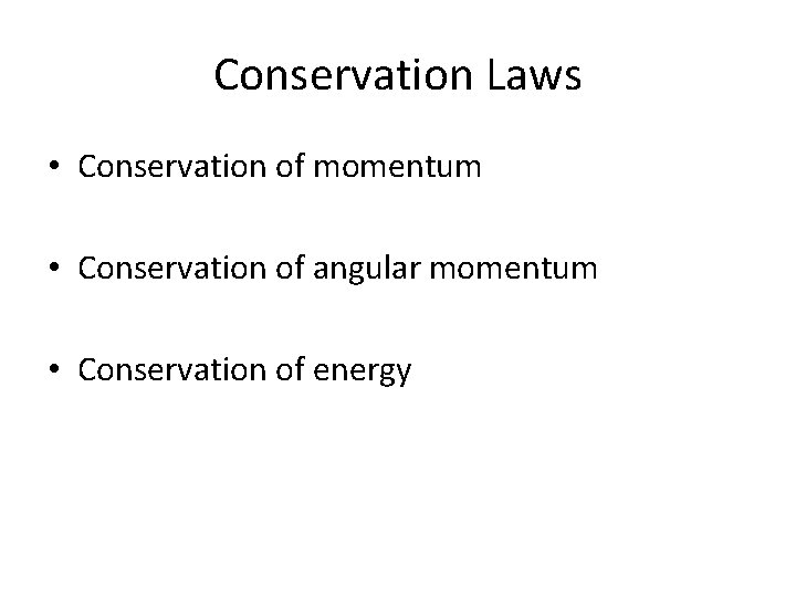 Conservation Laws • Conservation of momentum • Conservation of angular momentum • Conservation of Conservation Laws • Conservation of momentum • Conservation of angular momentum • Conservation of