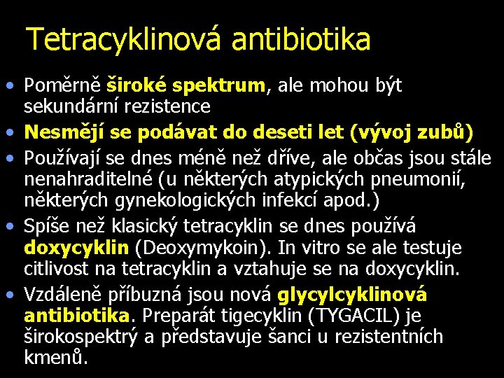 Tetracyklinová antibiotika • Poměrně široké spektrum, ale mohou být sekundární rezistence • Nesmějí se