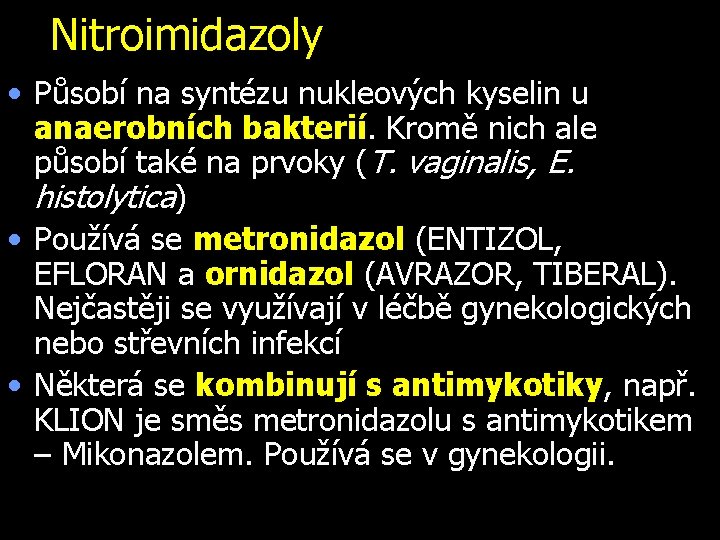 Nitroimidazoly • Působí na syntézu nukleových kyselin u anaerobních bakterií. Kromě nich ale působí