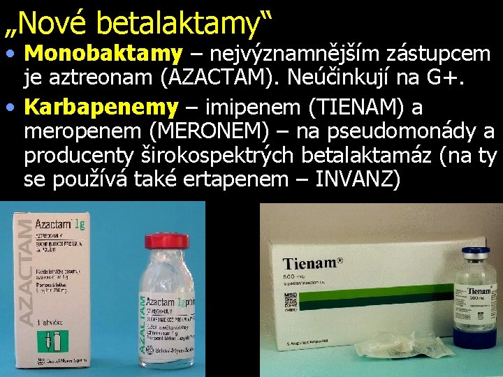 „Nové betalaktamy“ • Monobaktamy – nejvýznamnějším zástupcem je aztreonam (AZACTAM). Neúčinkují na G+. •