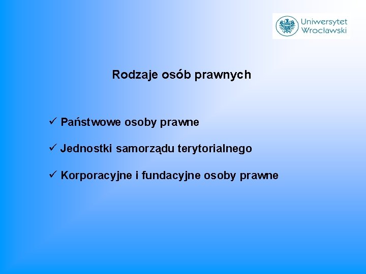 Rodzaje osób prawnych ü Państwowe osoby prawne ü Jednostki samorządu terytorialnego ü Korporacyjne i