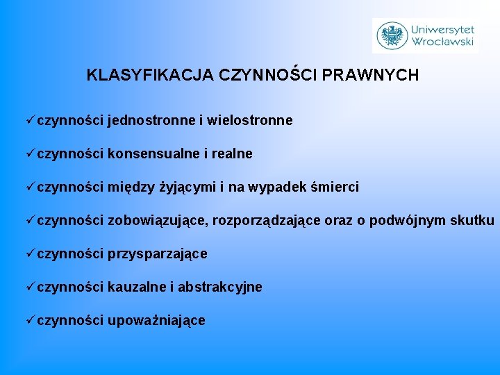 KLASYFIKACJA CZYNNOŚCI PRAWNYCH üczynności jednostronne i wielostronne üczynności konsensualne i realne üczynności między żyjącymi