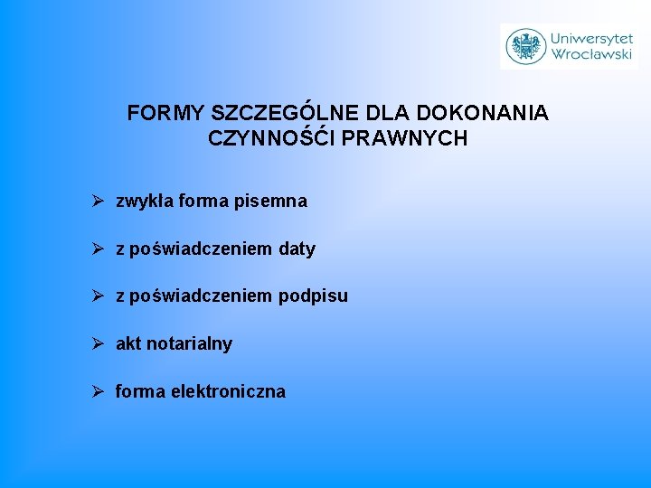 FORMY SZCZEGÓLNE DLA DOKONANIA CZYNNOŚĆI PRAWNYCH Ø zwykła forma pisemna Ø z poświadczeniem daty