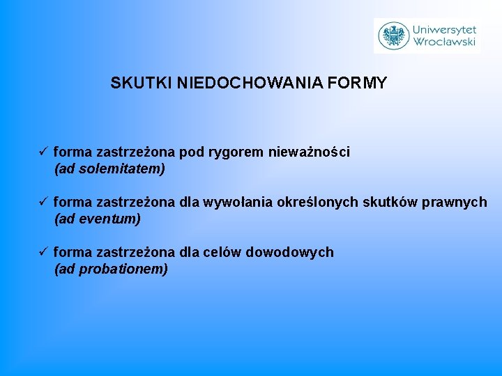 SKUTKI NIEDOCHOWANIA FORMY ü forma zastrzeżona pod rygorem nieważności (ad solemitatem) ü forma zastrzeżona