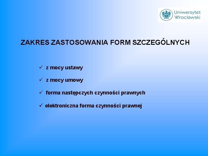 ZAKRES ZASTOSOWANIA FORM SZCZEGÓLNYCH ü z mocy ustawy ü z mocy umowy ü forma