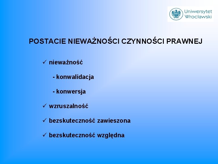 POSTACIE NIEWAŻNOŚCI CZYNNOŚCI PRAWNEJ ü nieważność - konwalidacja - konwersja ü wzruszalność ü bezskuteczność