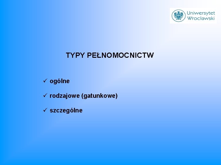 TYPY PEŁNOMOCNICTW ü ogólne ü rodzajowe (gatunkowe) ü szczególne 