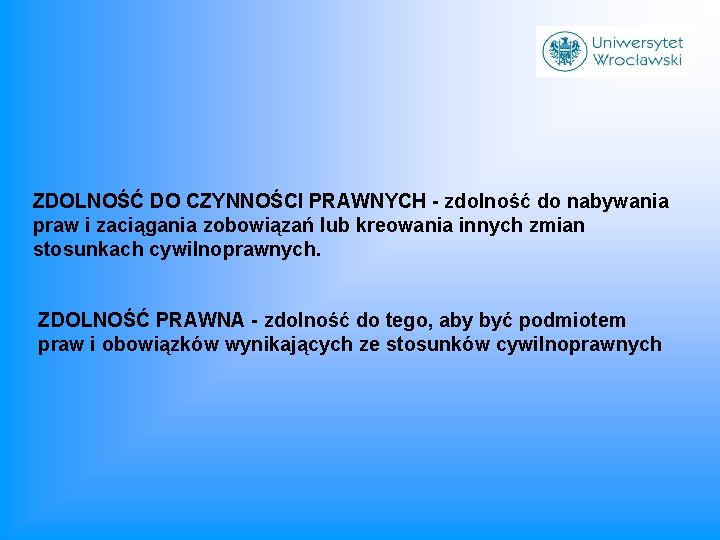 ZDOLNOŚĆ DO CZYNNOŚCI PRAWNYCH - zdolność do nabywania praw i zaciągania zobowiązań lub kreowania