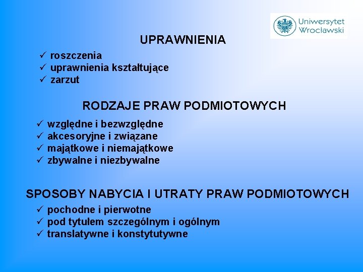 UPRAWNIENIA ü roszczenia ü uprawnienia kształtujące ü zarzut RODZAJE PRAW PODMIOTOWYCH ü względne i