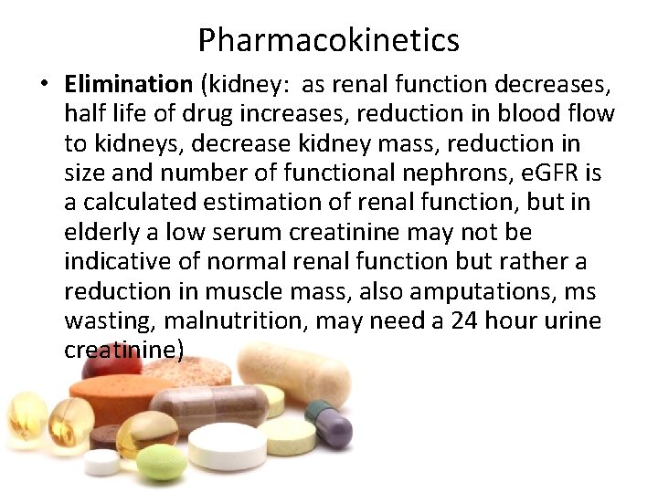 Pharmacokinetics • Elimination (kidney: as renal function decreases, half life of drug increases, reduction