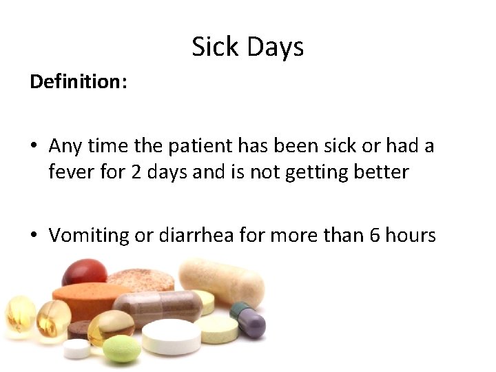 Sick Days Definition: • Any time the patient has been sick or had a