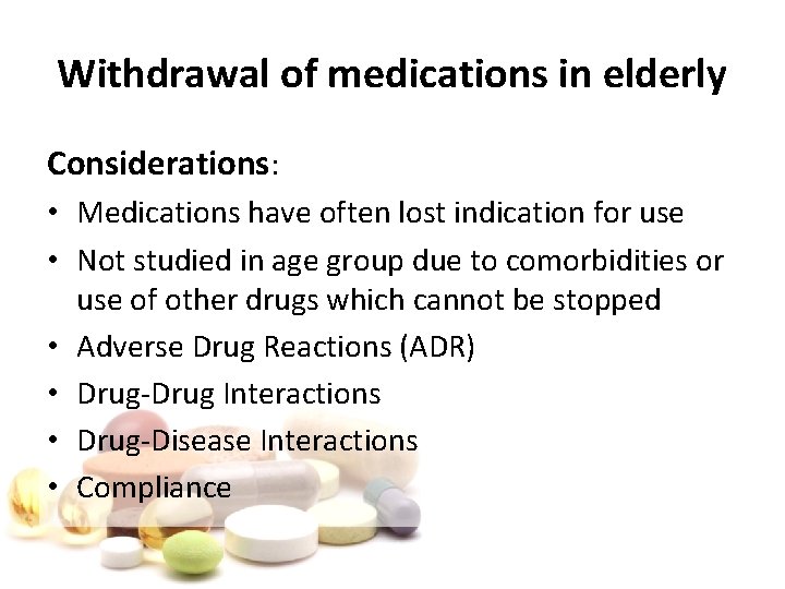 Withdrawal of medications in elderly Considerations: • Medications have often lost indication for use