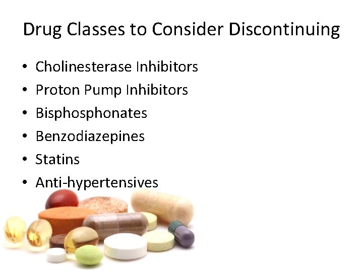 Drug Classes to Consider Discontinuing • • • Cholinesterase Inhibitors Proton Pump Inhibitors Bisphonates